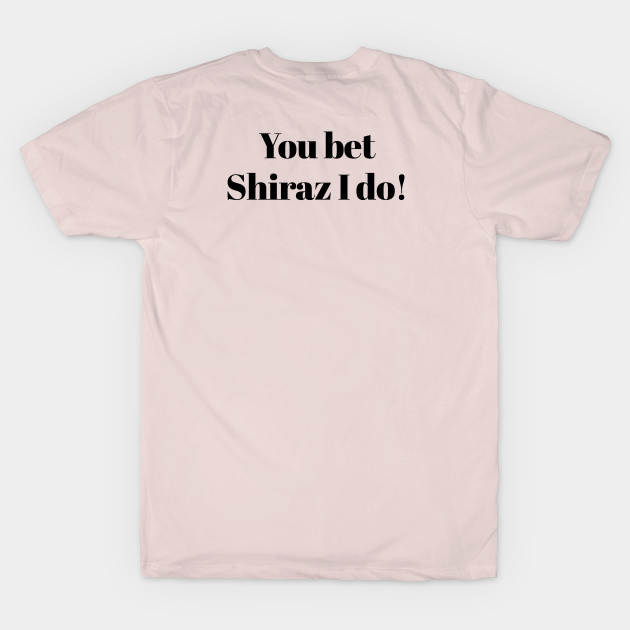 You Bet Shiraz I Do! (front and back tee) by Tipsy Pod